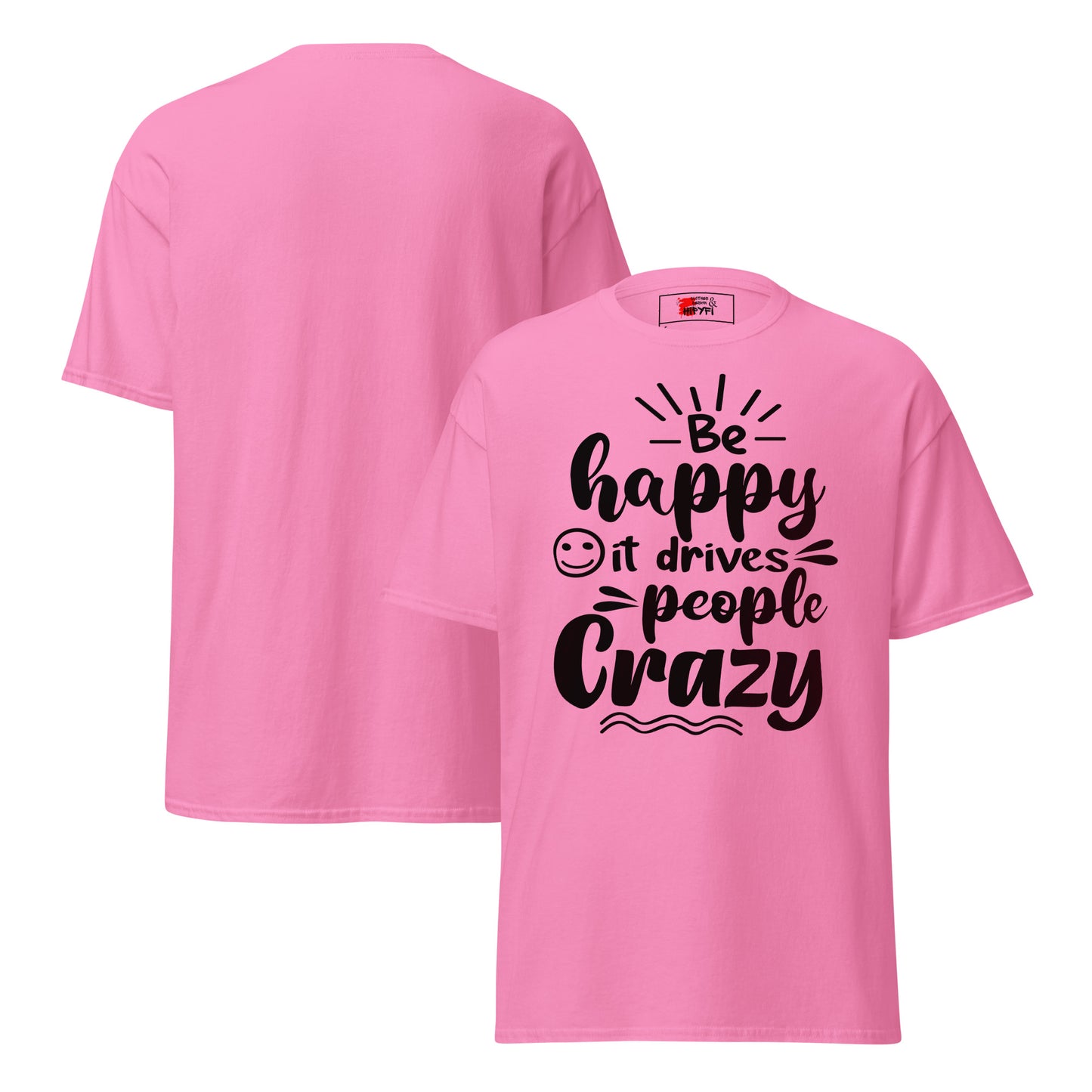 Unisex inspirational t-shirt with “Be Happy, It Drives People Crazy” quote in bold typography – Hipyfi Clothes & Design graphic tee. azalea-front-and-back