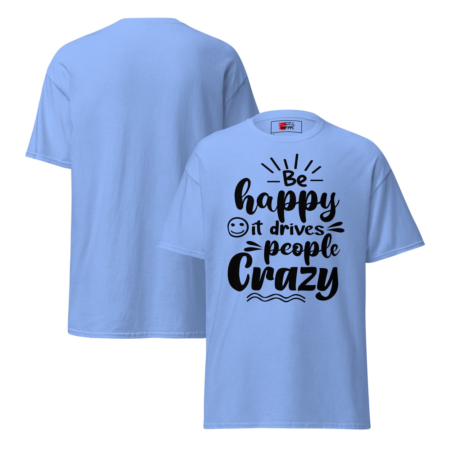Unisex inspirational t-shirt with “Be Happy, It Drives People Crazy” quote in bold typography – Hipyfi Clothes & Design graphic tee. carolina-blue-front-and-back