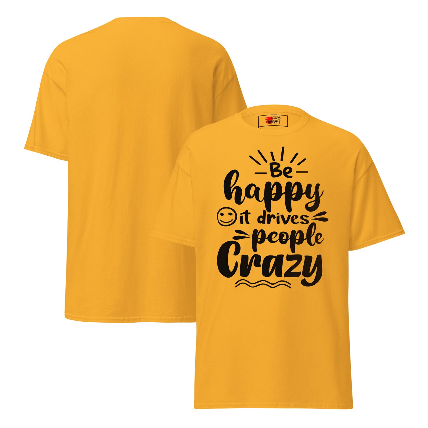 Unisex inspirational t-shirt with “Be Happy, It Drives People Crazy” quote in bold typography – Hipyfi Clothes & Design graphic tee. gold-front-and-back