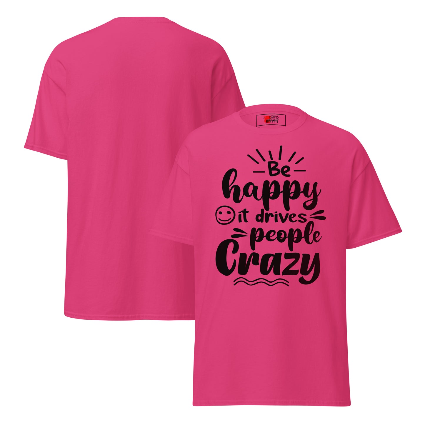 Unisex inspirational t-shirt with “Be Happy, It Drives People Crazy” quote in bold typography – Hipyfi Clothes & Design graphic tee. heliconia-front-and-back