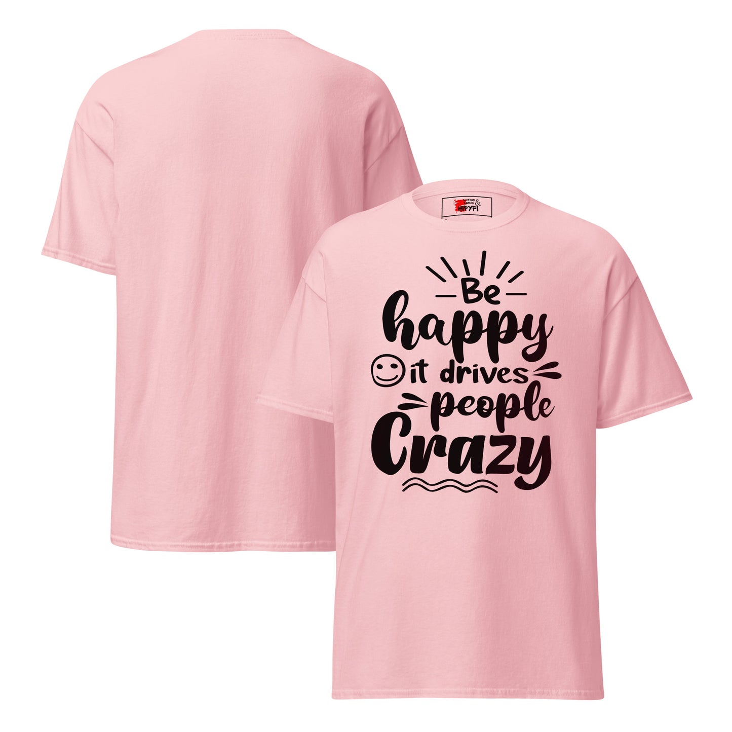 Unisex inspirational t-shirt with “Be Happy, It Drives People Crazy” quote in bold typography – Hipyfi Clothes & Design graphic tee. light-pink-front-and-back