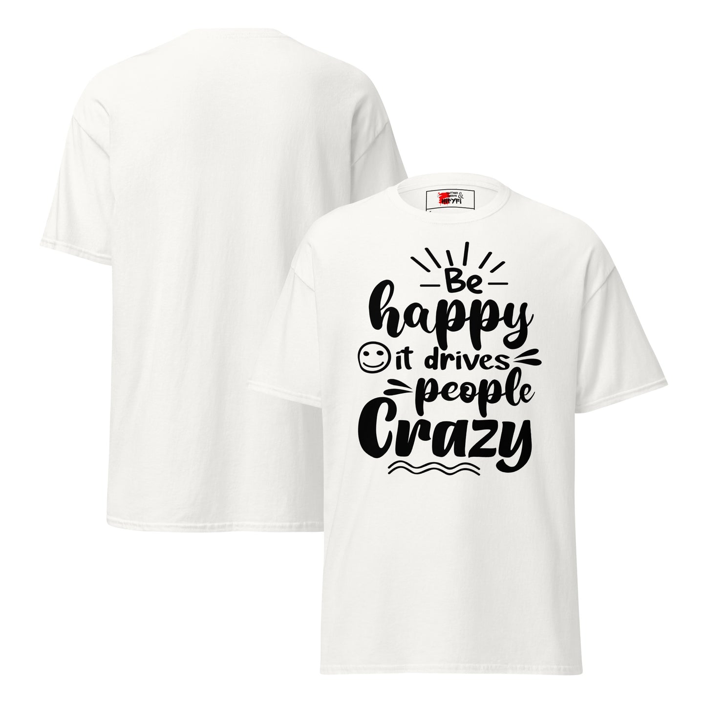 Unisex inspirational t-shirt with “Be Happy, It Drives People Crazy” quote in bold typography – Hipyfi Clothes & Design graphic tee. white-front-and-back