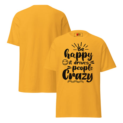 Unisex inspirational t-shirt with “Be Happy, It Drives People Crazy” quote in bold typography – Hipyfi Clothes & Design graphic tee. gold-front-and-back
