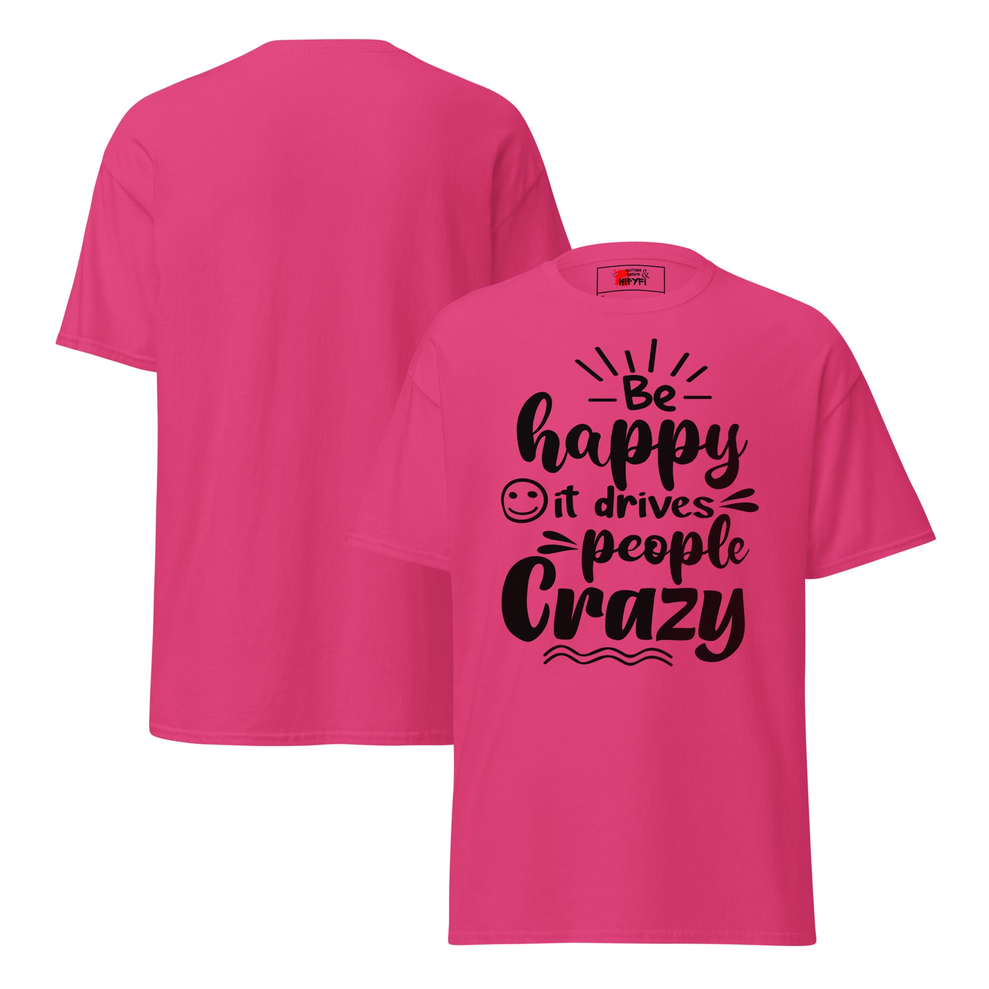 Unisex inspirational t-shirt with “Be Happy, It Drives People Crazy” quote in bold typography – Hipyfi Clothes & Design graphic tee. heliconia-front-and-back