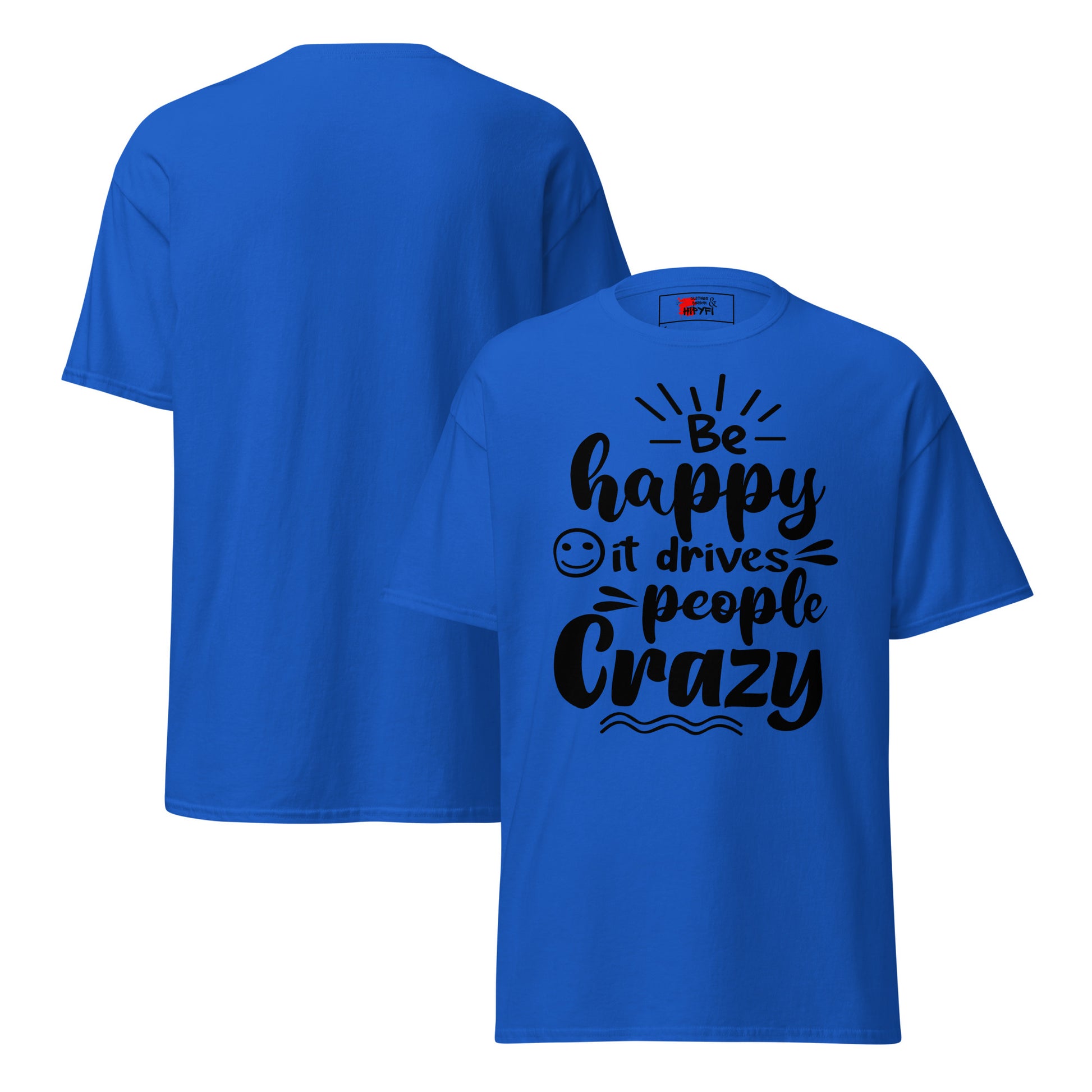 Unisex inspirational t-shirt with “Be Happy, It Drives People Crazy” quote in bold typography – Hipyfi Clothes & Design graphic tee. royal-front-and-back